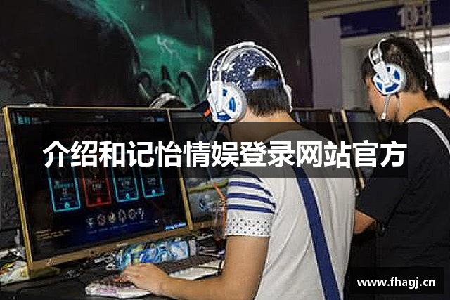 介绍和记怡情娱登录网站官方